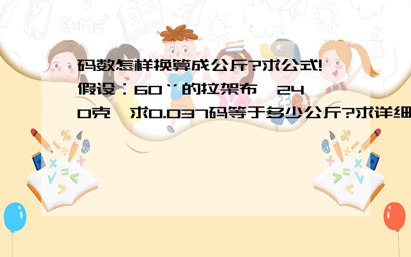 码数怎样换算成公斤?求公式!假设：60‘’的拉架布,240克,求0.037码等于多少公斤?求详细点?