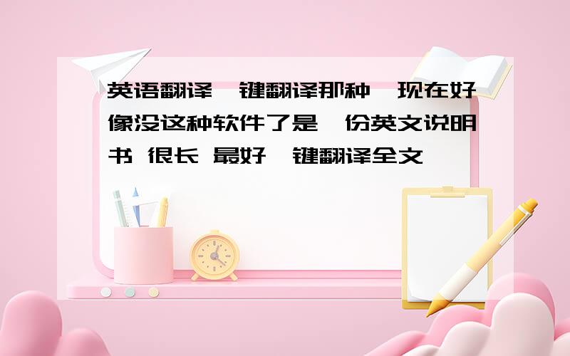 英语翻译一键翻译那种,现在好像没这种软件了是一份英文说明书 很长 最好一键翻译全文