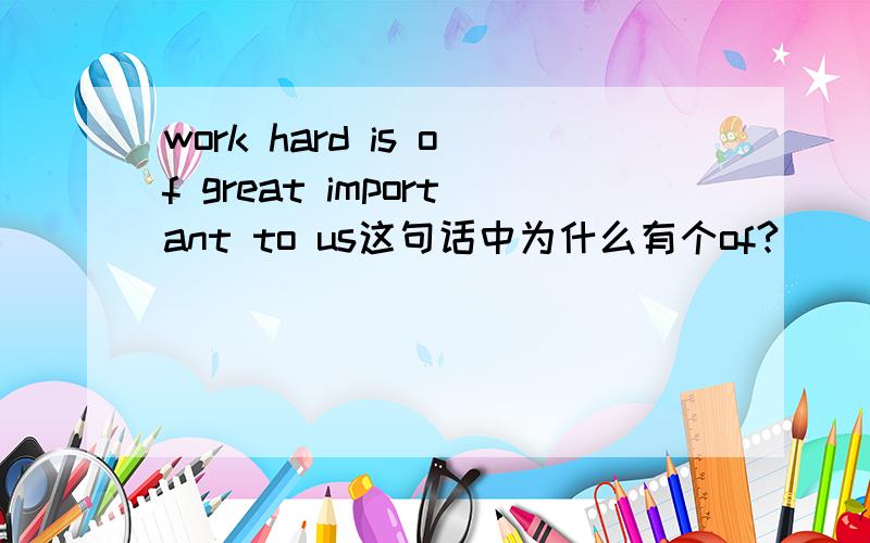 work hard is of great important to us这句话中为什么有个of?