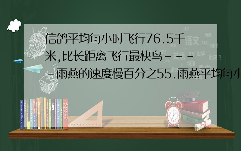 信鸽平均每小时飞行76.5千米,比长距离飞行最快鸟----雨燕的速度慢百分之55.雨燕平均每小时可飞行多少千米算式我知道：76.5÷（1-）=170千米但为什么要用单位‘1’减百分之55算式我知道：76.5