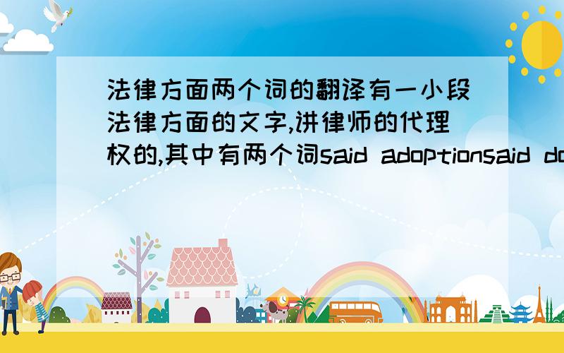 法律方面两个词的翻译有一小段法律方面的文字,讲律师的代理权的,其中有两个词said adoptionsaid document不知怎样翻译主要是said在这里面不知道是什么意思希望高手帮忙