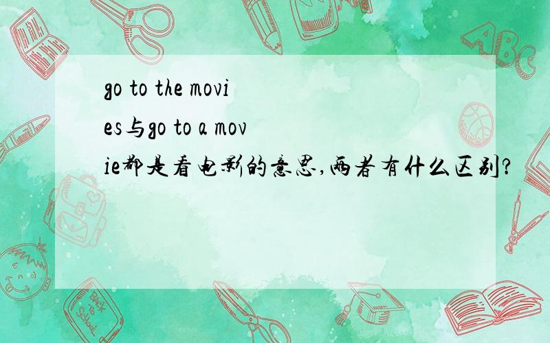 go to the movies与go to a movie都是看电影的意思,两者有什么区别?