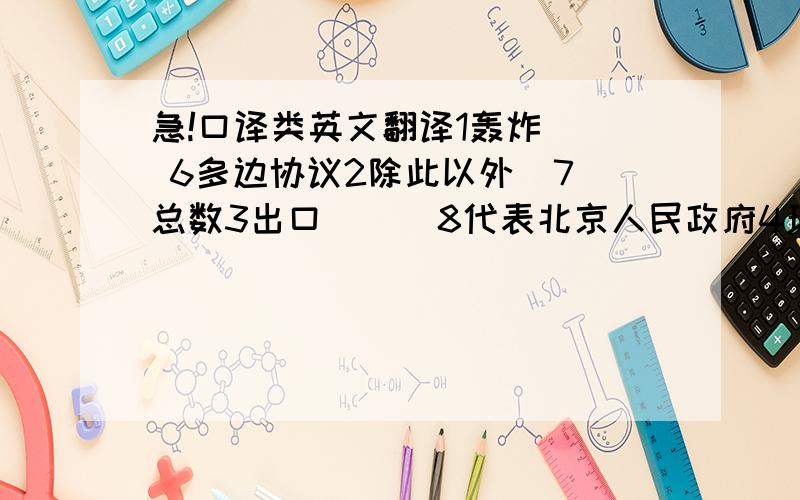 急!口译类英文翻译1轰炸   6多边协议2除此以外  7总数3出口      8代表北京人民政府4现代化   9联合国的领导人5信息产业  10合资企业