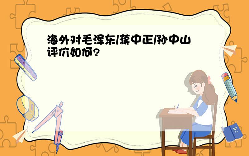 海外对毛泽东/蒋中正/孙中山评价如何?