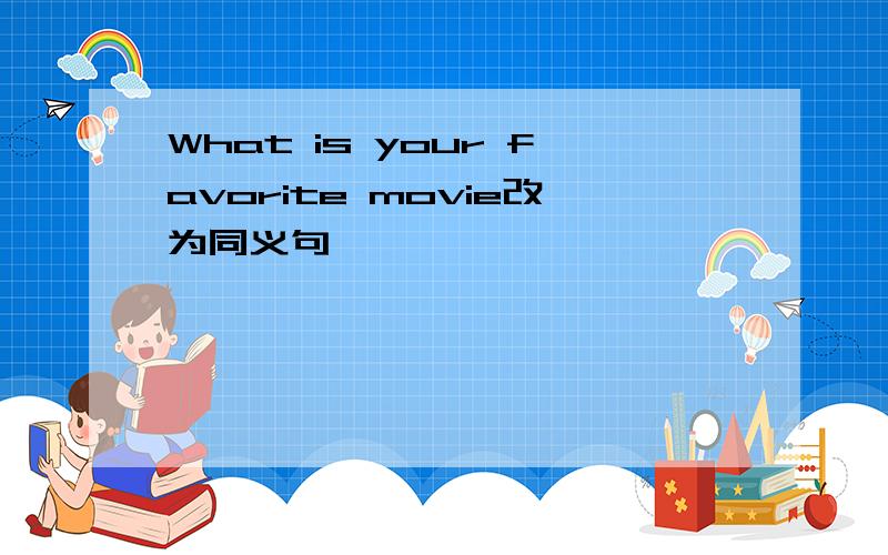 What is your favorite movie改为同义句