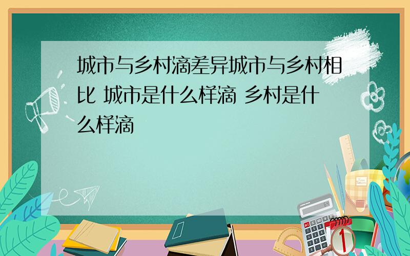 城市与乡村滴差异城市与乡村相比 城市是什么样滴 乡村是什么样滴