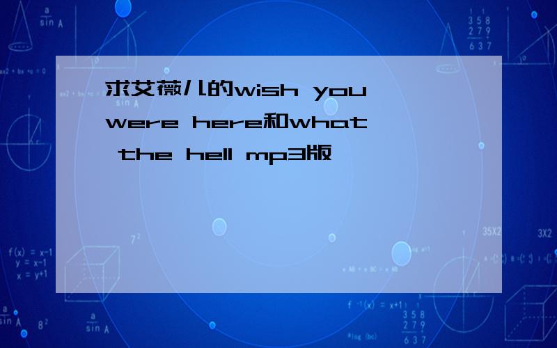 求艾薇儿的wish you were here和what the hell mp3版