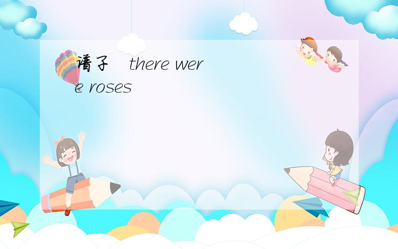 谱子   there were roses