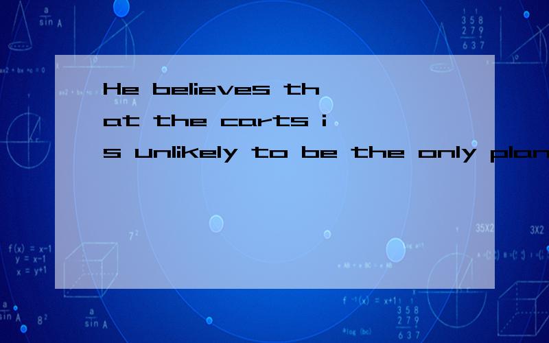 He believes that the carts is unlikely to be the only planet___ life has developed gradually.这...He believes that the carts is unlikely to be the only planet___ life has developed gradually.这句话中为什么要填where,而不填that?先行词