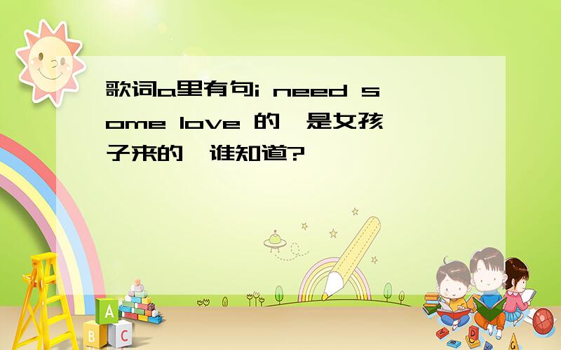 歌词a里有句i need some love 的,是女孩子来的,谁知道?