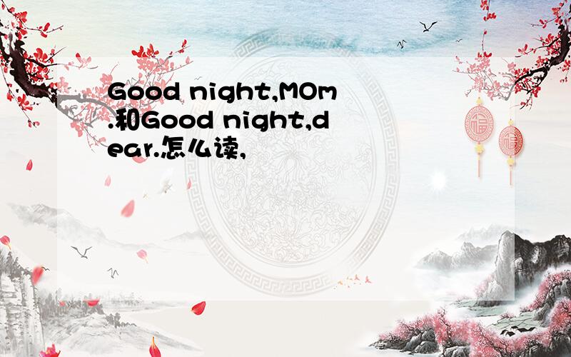 Good night,MOm.和Good night,dear.怎么读,