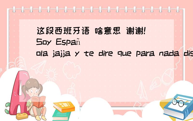 这段西班牙语 啥意思 谢谢!Soy Española jajja y te dire que para nada disminuye el numero de afionados en el futbol Español...al contrario.hay listas de espera para sacarse los carnets de socios de los grandes equipos que tenemos a