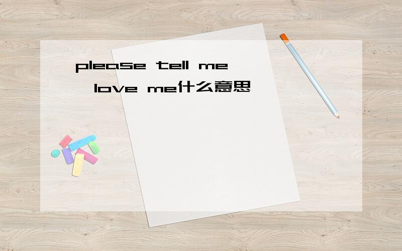 please tell me,love me什么意思