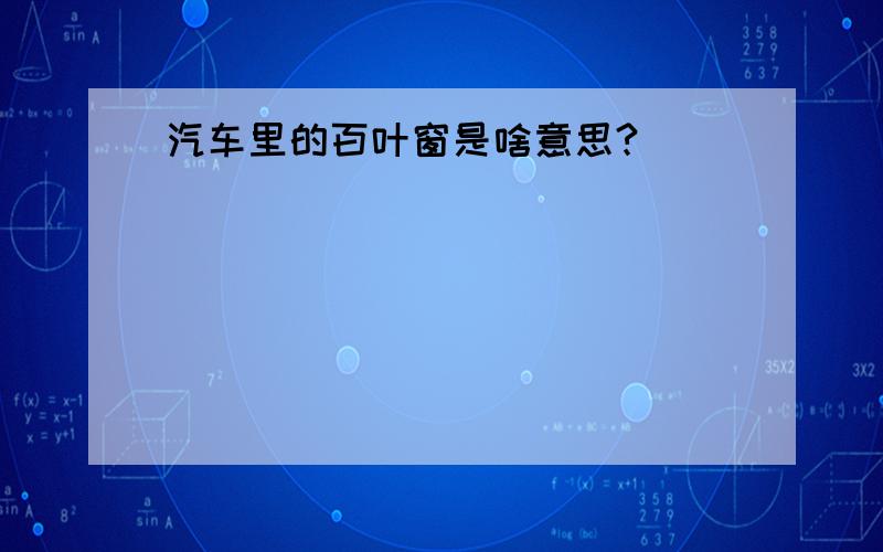 汽车里的百叶窗是啥意思?