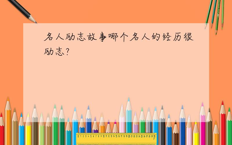 名人励志故事哪个名人的经历很励志?