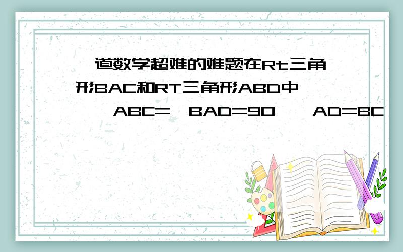 一道数学超难的难题在Rt三角形BAC和RT三角形ABD中,∠ABC=∠BAD=90°,AD=BC,AC BD相交于点G,过点A作AE平行DB,过点B作BF平行CA,AE BF相交于点H,（1）证明AHBG是菱形（2）若使四边形AHBG是正方形,还需要在三