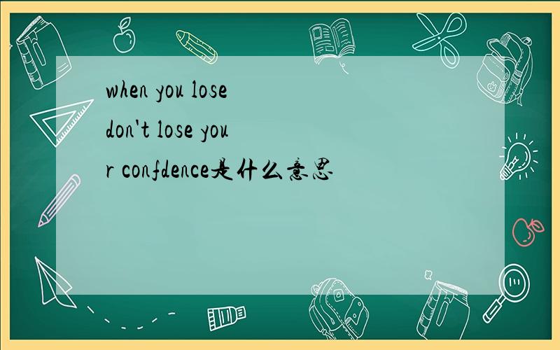 when you lose don't lose your confdence是什么意思