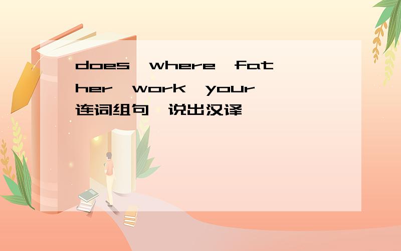 does,where,father,work,your,连词组句,说出汉译
