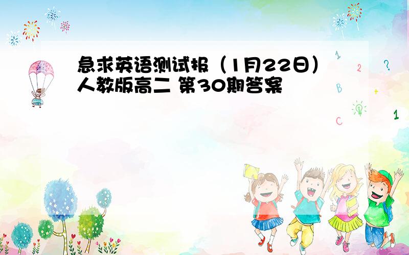 急求英语测试报（1月22日）人教版高二 第30期答案