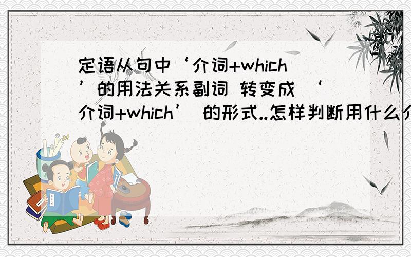 定语从句中‘介词+which’的用法关系副词 转变成 ‘介词+which’ 的形式..怎样判断用什么介词呢?