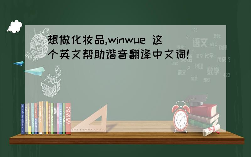 想做化妆品,winwue 这个英文帮助谐音翻译中文词!