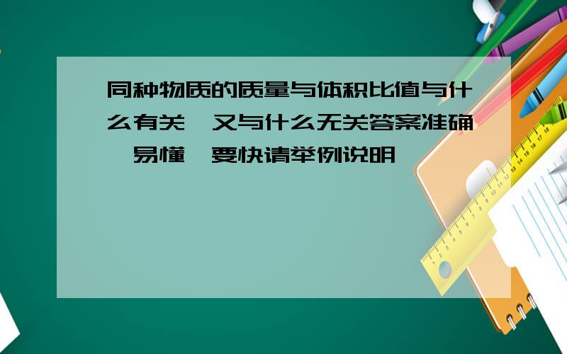 同种物质的质量与体积比值与什么有关,又与什么无关答案准确,易懂,要快请举例说明