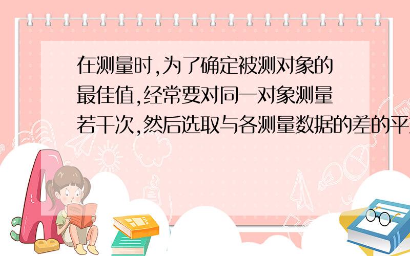 在测量时,为了确定被测对象的最佳值,经常要对同一对象测量若干次,然后选取与各测量数据的差的平方和为最小的数作为最佳近似值.例如,在测量了5个大麦穗长之后,得到的数据(单位:CM)是:6.5