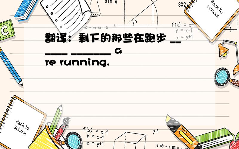 翻译：剩下的那些在跑步 ______ _______ are running.