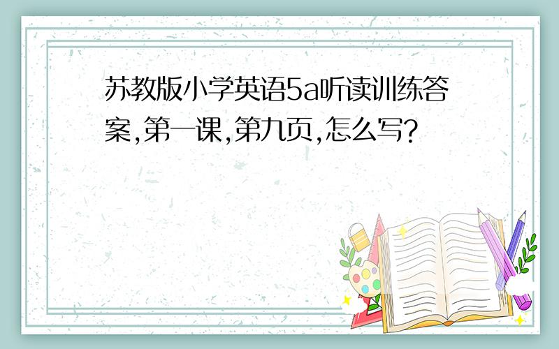 苏教版小学英语5a听读训练答案,第一课,第九页,怎么写?