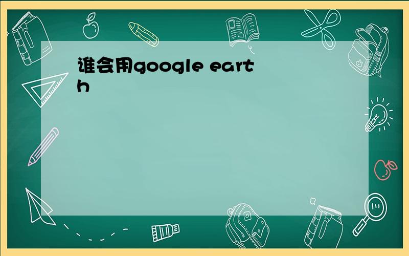 谁会用google earth