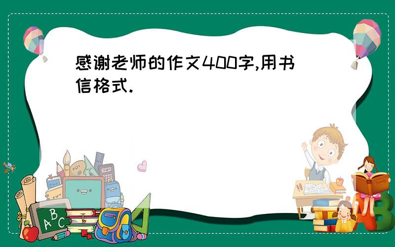 感谢老师的作文400字,用书信格式.