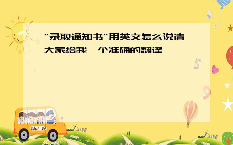 “录取通知书”用英文怎么说请大家给我一个准确的翻译,