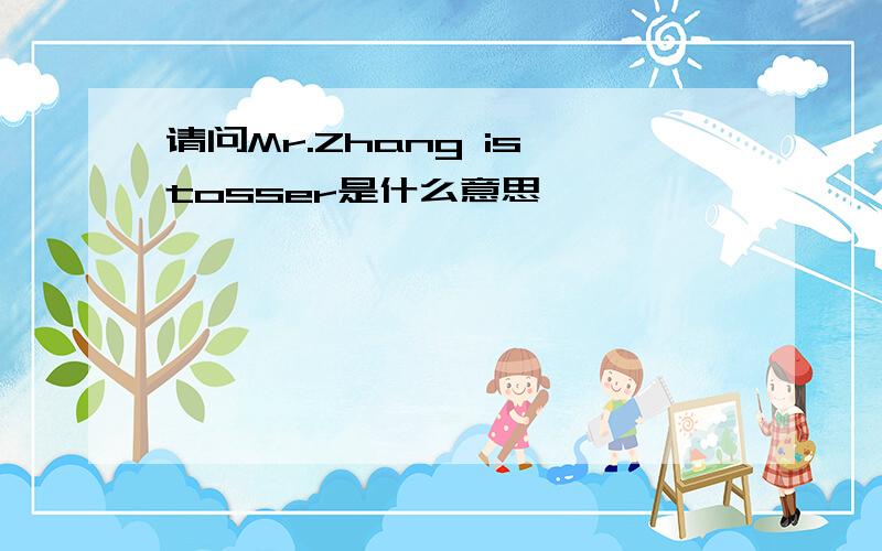 请问Mr.Zhang is tosser是什么意思