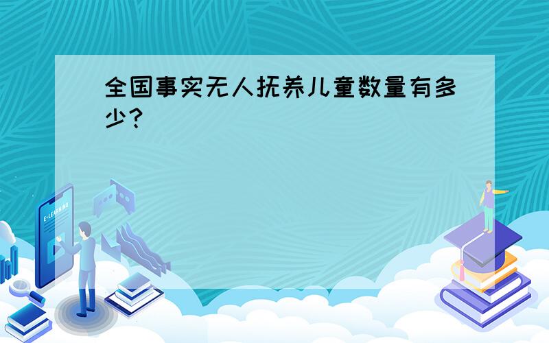 全国事实无人抚养儿童数量有多少?