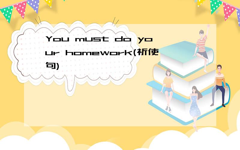 You must do your homework(祈使句)