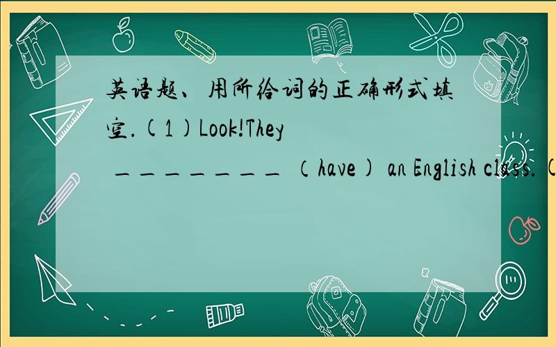 英语题、用所给词的正确形式填空.(1)Look!They _______ （have) an English class.(2)Listen!Linda ______ (talk) with her sister.(3)What ______ your father ______ (do) at the moment?(4)Wang Wei seldom _____ (play) soccer.But he ______ (play