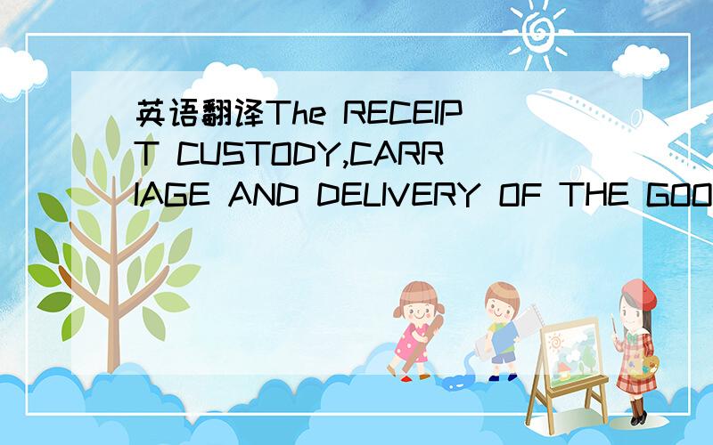 英语翻译The RECEIPT CUSTODY,CARRIAGE AND DELIVERY OF THE GOODS ARE SUBJECT TO TERMS .APPEARING ON THE FACE AND BACK HEREOF AND TO CARRIER'S APPLICABLE TARIFF.APPLICABLE ONLY WHEN USED FOR MULTIMODEL OR THROUGH TRANSPORTATIONINDICATE WHETHER ANY O