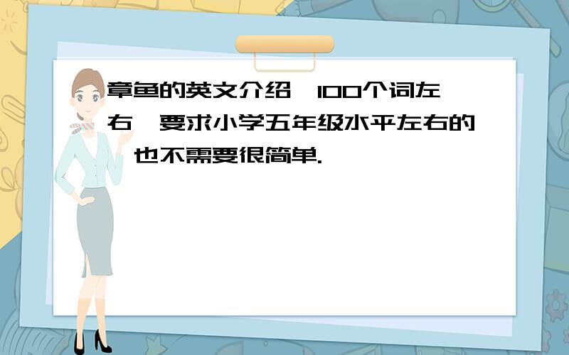 章鱼的英文介绍,100个词左右,要求小学五年级水平左右的,也不需要很简单.