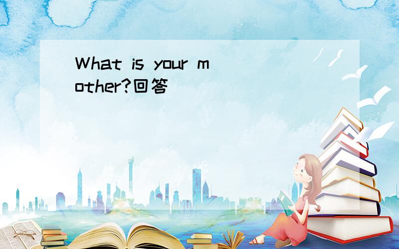 What is your mother?回答