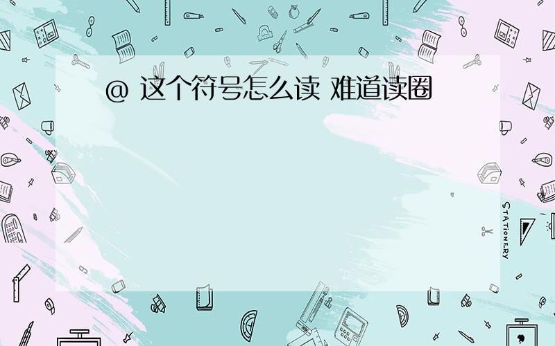 @ 这个符号怎么读 难道读圈