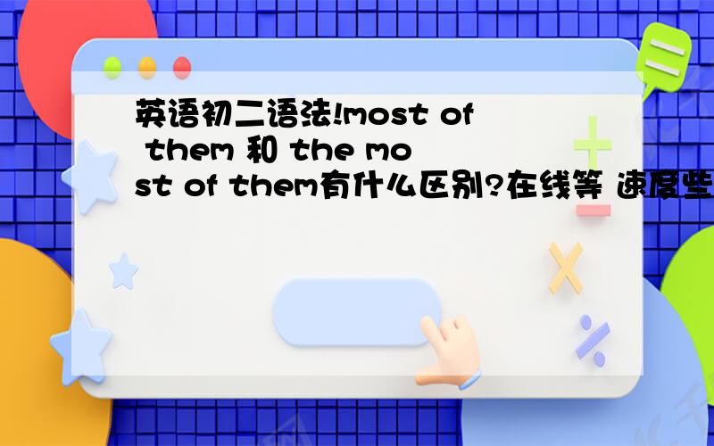 英语初二语法!most of them 和 the most of them有什么区别?在线等 速度些