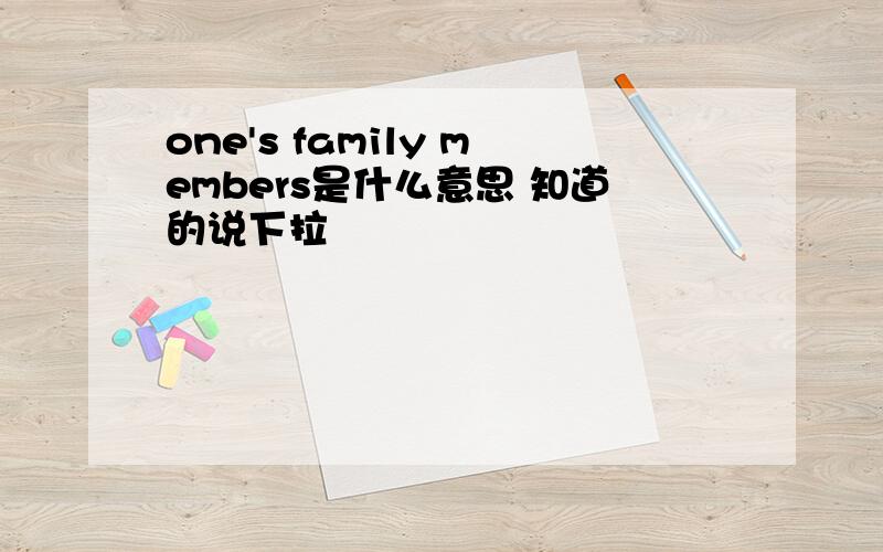 one's family members是什么意思 知道的说下拉