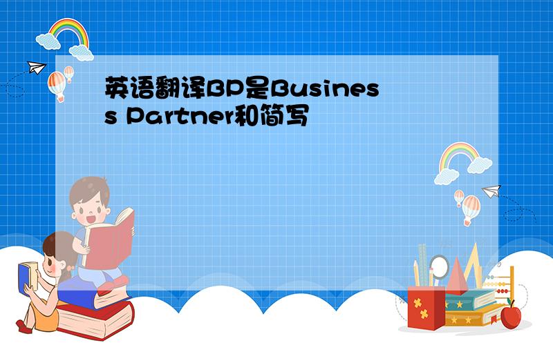 英语翻译BP是Business Partner和简写