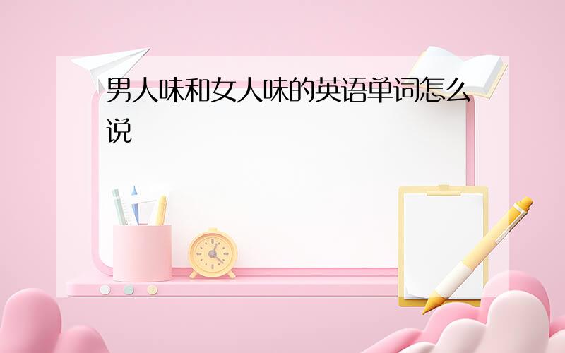 男人味和女人味的英语单词怎么说