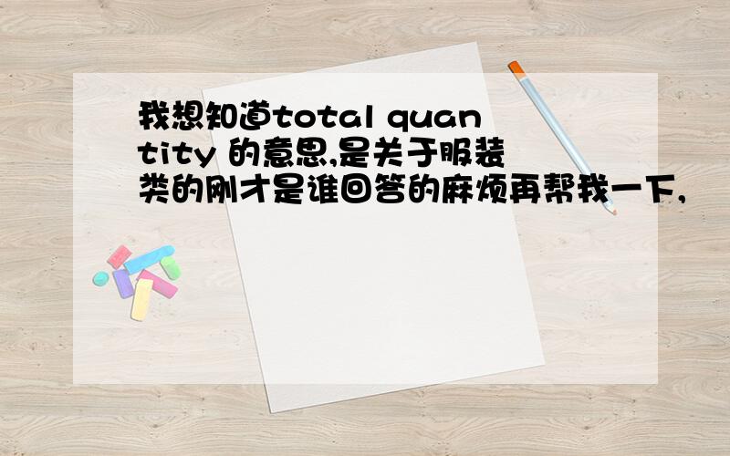 我想知道total quantity 的意思,是关于服装类的刚才是谁回答的麻烦再帮我一下,