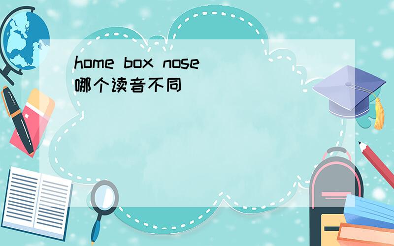 home box nose 哪个读音不同