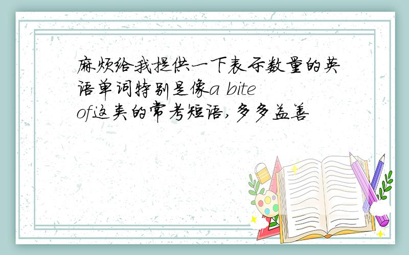 麻烦给我提供一下表示数量的英语单词特别是像a bite of这类的常考短语,多多益善