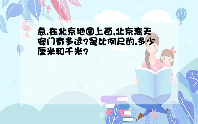 急,在北京地图上面,北京离天安门有多远?是比例尺的,多少厘米和千米?