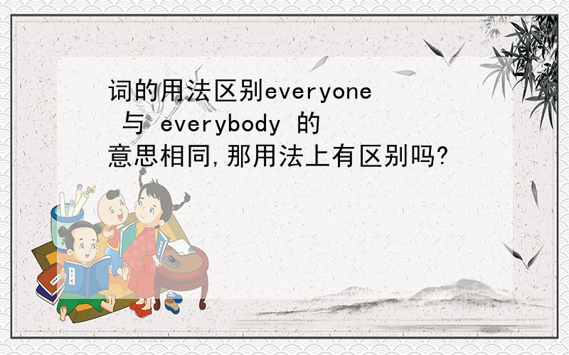 词的用法区别everyone 与 everybody 的意思相同,那用法上有区别吗?