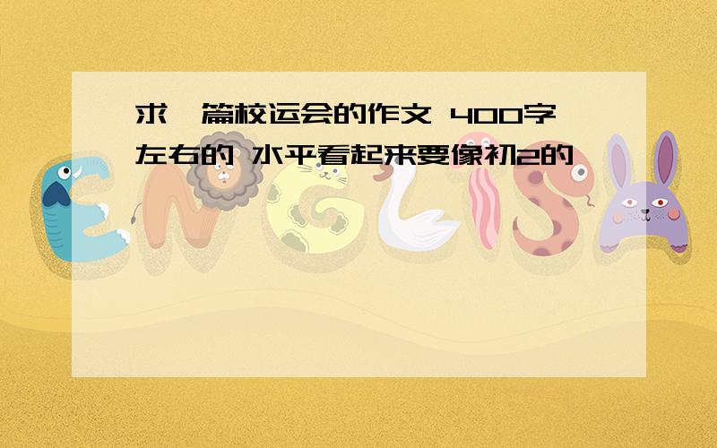 求一篇校运会的作文 400字左右的 水平看起来要像初2的